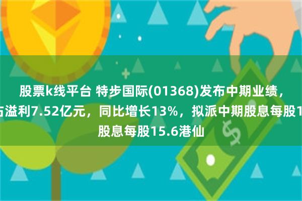 股票k线平台 特步国际(01368)发布中期业绩，股东应占溢利7.52亿元，同比增长13%，拟派中期股息每股15.6港仙